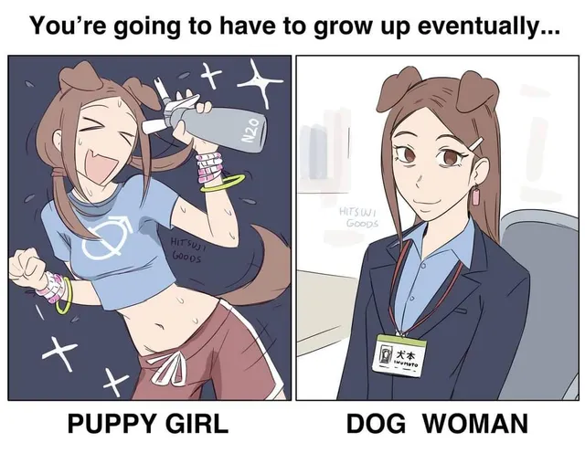 two-panel meme: you're going to have to grow up eventually, puppy girl then dog woman